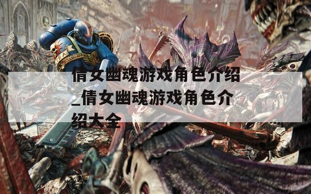 倩女幽魂游戏角色介绍_倩女幽魂游戏角色介绍大全