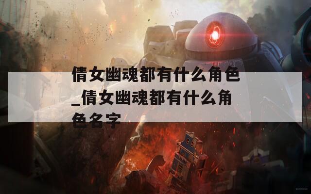 倩女幽魂都有什么角色_倩女幽魂都有什么角色名字