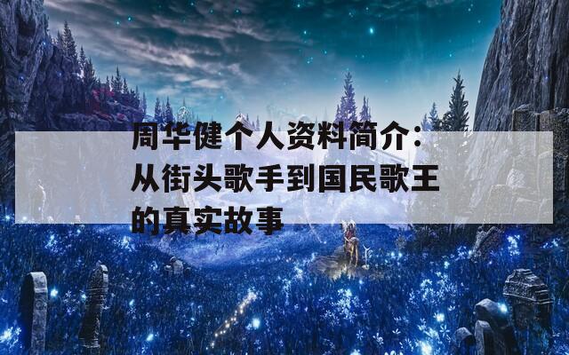 周华健个人资料简介：从街头歌手到国民歌王的真实故事