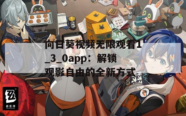向日葵视频无限观看1_3_0app：解锁观影自由的全新方式
