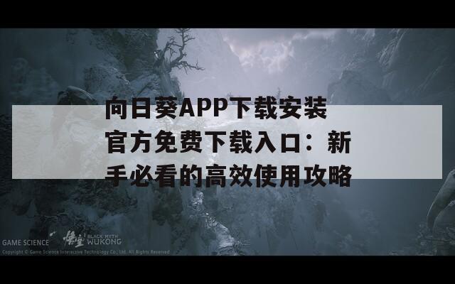 向日葵APP下载安装官方免费下载入口：新手必看的高效使用攻略