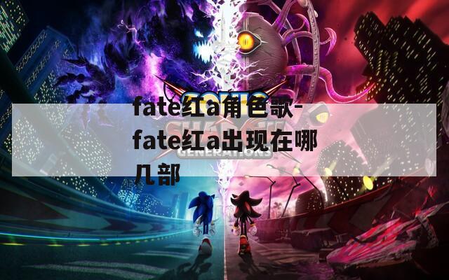 fate红a角色歌-fate红a出现在哪几部
