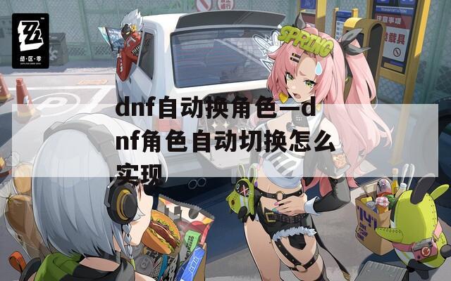 dnf自动换角色—dnf角色自动切换怎么实现