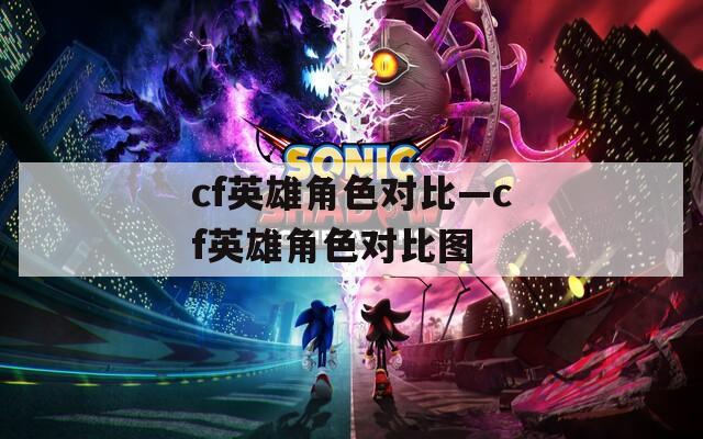 cf英雄角色对比—cf英雄角色对比图