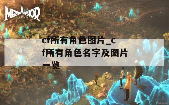 cf所有角色图片_cf所有角色名字及图片一览